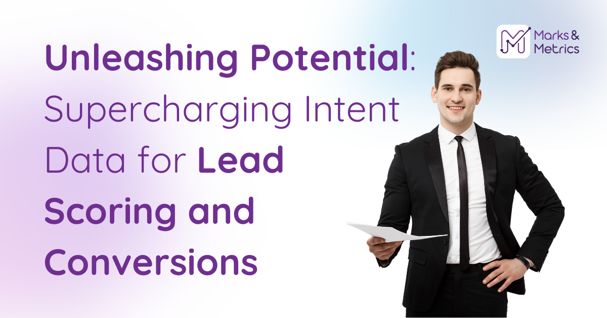 Unleashing Potential: Supercharging Intent Data for Lead Scoring and Conversions