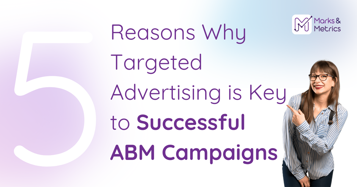 5 Reasons Why Targeted Advertising is Key to Successful ABM Campaigns