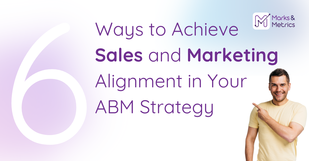6 Ways to Achieve Sales and Marketing Alignment in Your ABM Strategy